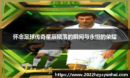 怀念足球传奇星辰陨落的瞬间与永恒的荣耀